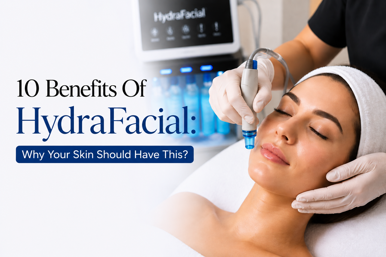 Top 10 Benefits of HydraFacial